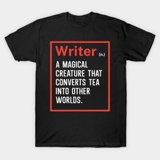 Writer A magical creature that converts tea into other worlds T-Shirt